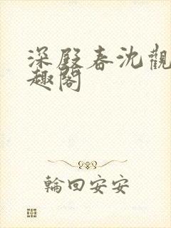 深殿春沈观鱼笔趣阁