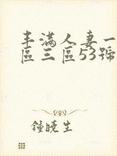 丰满人妻一区二区三区53号