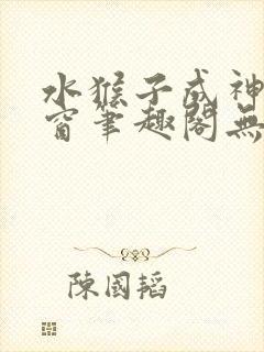 水猴子成神无弹窗笔趣阁无错字