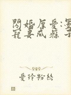 闪婚厚爱:墨少宠妻成瘾 子夜轻语