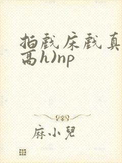 拍戏床戏真做(高h)np