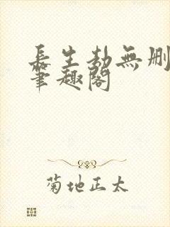 长生劫无删减版笔趣阁