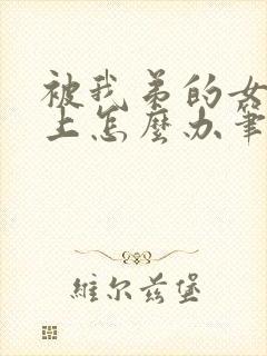 被我弟的女神看上怎么办笔趣阁
