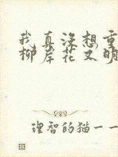 我真没想重生啊柳岸花又明小说原著
