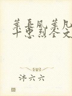 叶长风叶凡一门十忠烈全文阅读