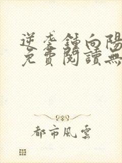 逆袭钟向阳全文免费阅读无弹窗最新章节
