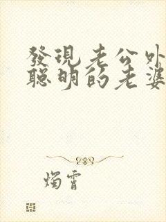 发现老公外遇 聪明的老婆怎么做