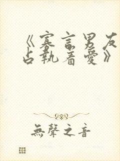 《寡言男友的独占执着爱》免费阅读封面