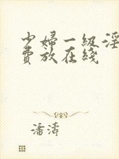 少妇一级淫片免费放在线