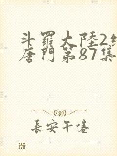 斗罗大陆2绝世唐门第87集封面