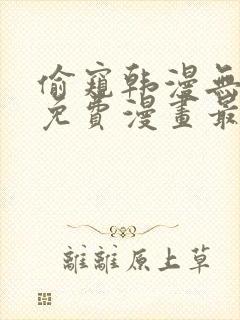 偷窥韩漫无删减免费漫画最新章节