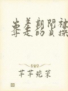 出差期间被上司夺走的贞操妻子电影