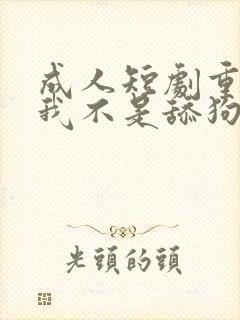 成人短剧重生之我不是舔狗2