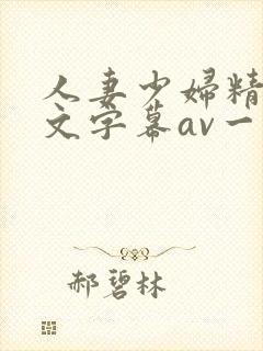 人妻少妇精品中文字幕av一级久久久封面