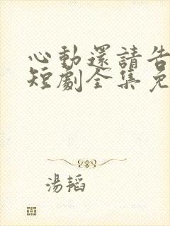 心动还请告诉我短剧全集免费