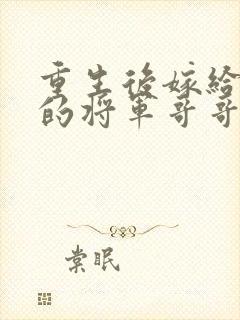 重生后嫁给渣男的将军哥哥短剧