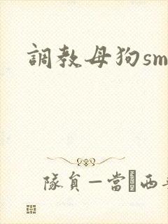 调教母狗sm文