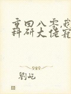 重回八零,我被科研大佬宠上天听书免费