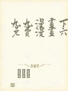 九九漫画下拉式免费漫画六漫画