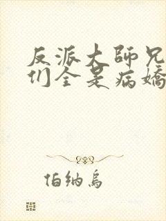 反派大师兄师妹们全是病娇漫画下拉式