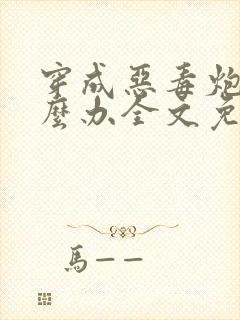 穿成恶毒炮灰怎么办全文免费阅读