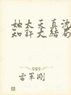 她太天真沈宁宋知许大结局