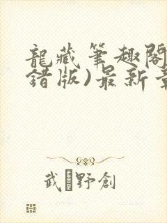 龙藏笔趣阁(无错版)最新章节列表