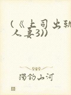 (《上司出轨的人妻3))