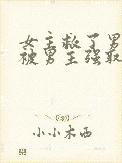 女主救了男主却被男主强取豪夺古言