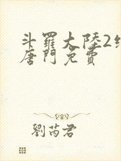 斗罗大陆2绝世唐门免费
