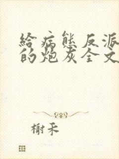 给病态反派下药的炮灰全文免费阅读封面