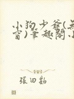 小狗少爷(无弹窗)笔趣阁小说