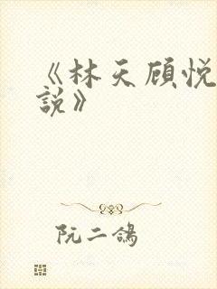 《林天顾悦瑶小说》