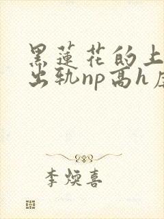 黑莲花的上位(出轨np高h虐男)