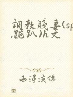 调教贱妻(sp,跪趴)h文