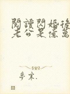 阅读闪婚后发现老公是亿万富豪小说