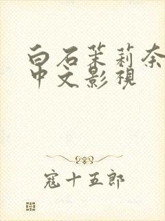 白石茉莉奈先锋中文影视