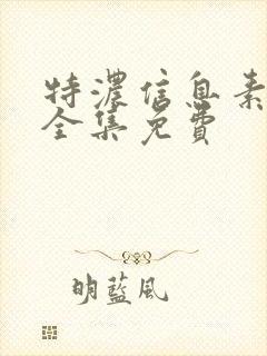 特浓信息素动漫全集免费