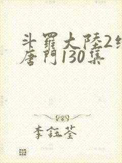 斗罗大陆2绝世唐门130集
