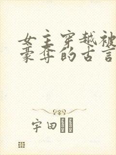 女主穿越被强取豪夺的古言