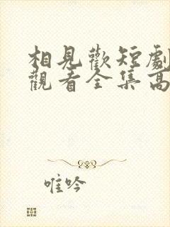 相见欢短剧免费观看全集高清