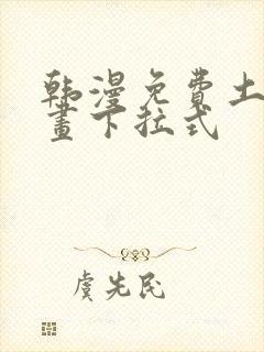 韩漫免费土豪漫画下拉式