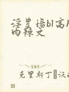 淫农场bl高h肉辣文