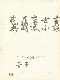 我在末世有套房无删减小说