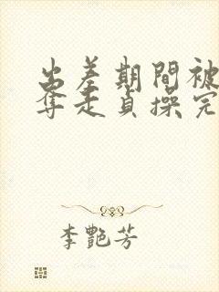 出差期间被上司夺走贞操完整版