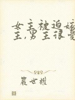女主被迫嫁给男主,男主很爱女主