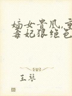 嫡女贵凰,重生毒妃狠绝色