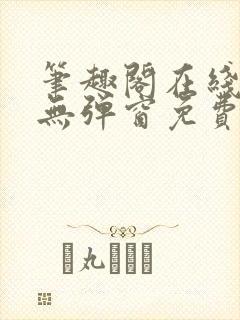 笔趣阁在线阅读无弹窗免费