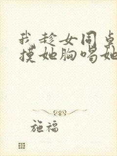 我趁女同桌睡觉摸她胸喝她奶小说封面