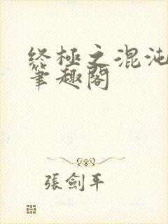 终极之混沌清玄笔趣阁